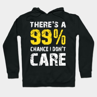 There is 99% Chance I Don't Care - Funny Sarcasm Distressed Sarcastic Statement Humor Gift Hoodie